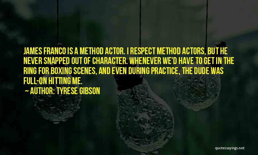 Tyrese Gibson Quotes: James Franco Is A Method Actor. I Respect Method Actors, But He Never Snapped Out Of Character. Whenever We'd Have