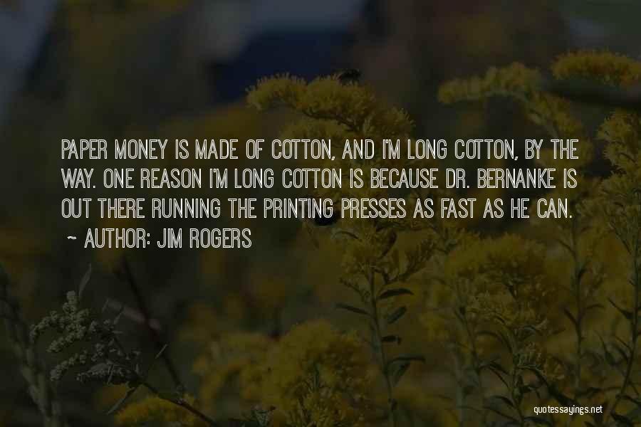 Jim Rogers Quotes: Paper Money Is Made Of Cotton, And I'm Long Cotton, By The Way. One Reason I'm Long Cotton Is Because