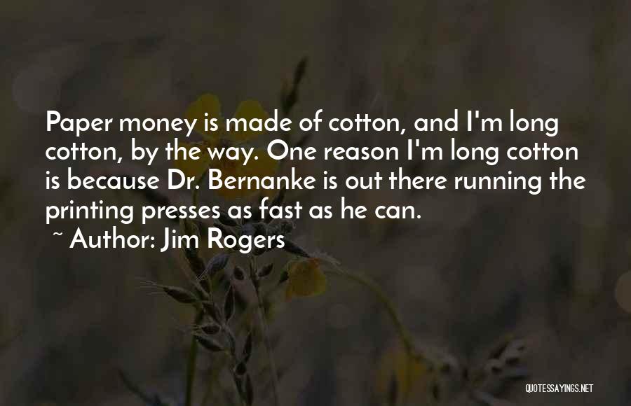 Jim Rogers Quotes: Paper Money Is Made Of Cotton, And I'm Long Cotton, By The Way. One Reason I'm Long Cotton Is Because