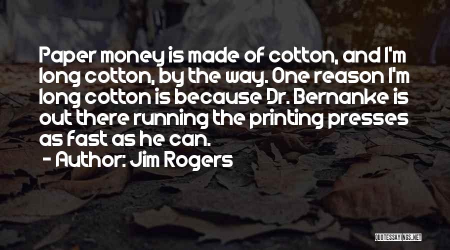 Jim Rogers Quotes: Paper Money Is Made Of Cotton, And I'm Long Cotton, By The Way. One Reason I'm Long Cotton Is Because