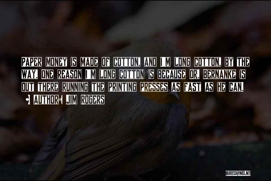 Jim Rogers Quotes: Paper Money Is Made Of Cotton, And I'm Long Cotton, By The Way. One Reason I'm Long Cotton Is Because