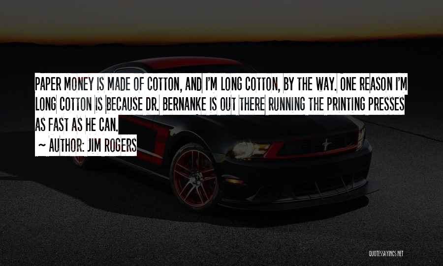 Jim Rogers Quotes: Paper Money Is Made Of Cotton, And I'm Long Cotton, By The Way. One Reason I'm Long Cotton Is Because