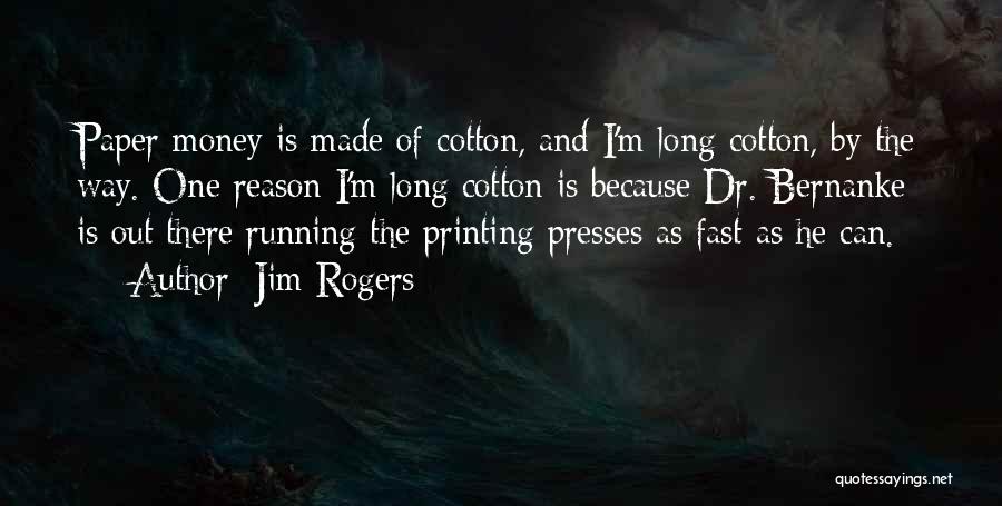 Jim Rogers Quotes: Paper Money Is Made Of Cotton, And I'm Long Cotton, By The Way. One Reason I'm Long Cotton Is Because