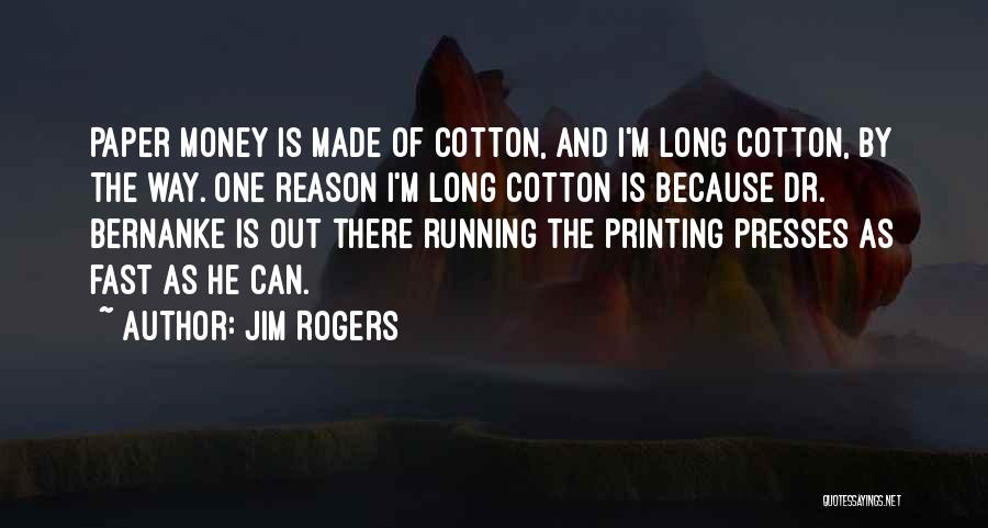 Jim Rogers Quotes: Paper Money Is Made Of Cotton, And I'm Long Cotton, By The Way. One Reason I'm Long Cotton Is Because