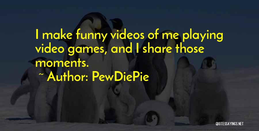 PewDiePie Quotes: I Make Funny Videos Of Me Playing Video Games, And I Share Those Moments.
