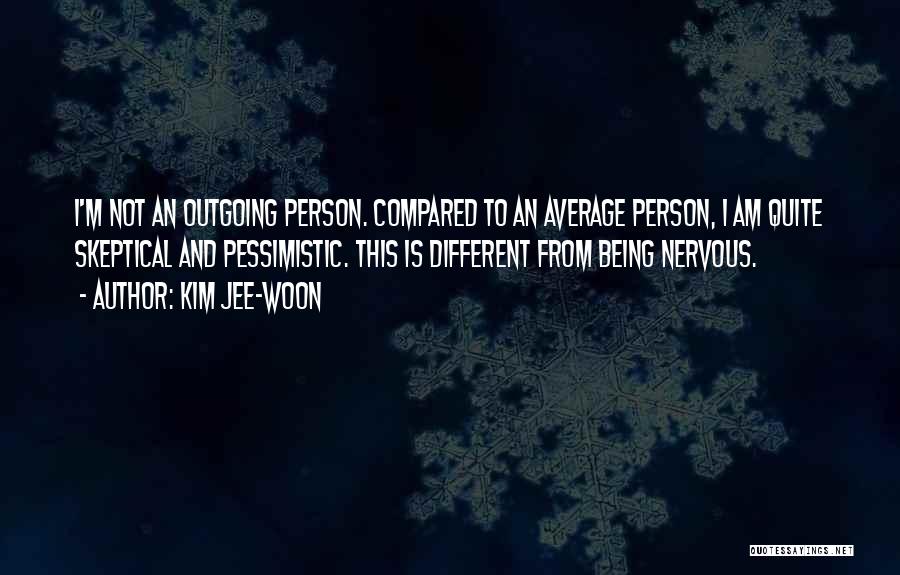 Kim Jee-woon Quotes: I'm Not An Outgoing Person. Compared To An Average Person, I Am Quite Skeptical And Pessimistic. This Is Different From