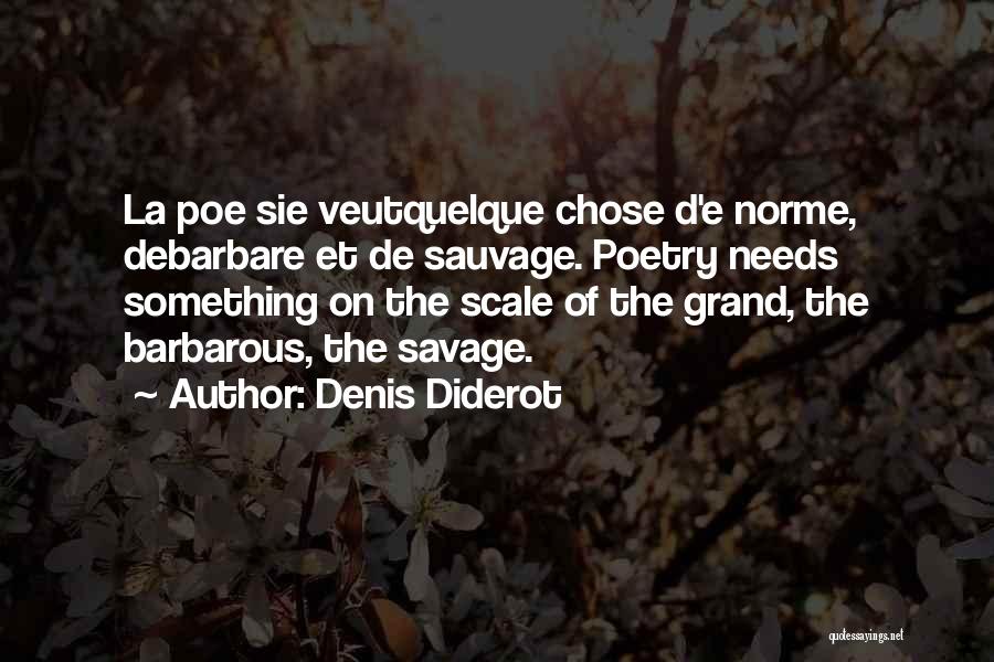 Denis Diderot Quotes: La Poe Sie Veutquelque Chose D'e Norme, Debarbare Et De Sauvage. Poetry Needs Something On The Scale Of The Grand,