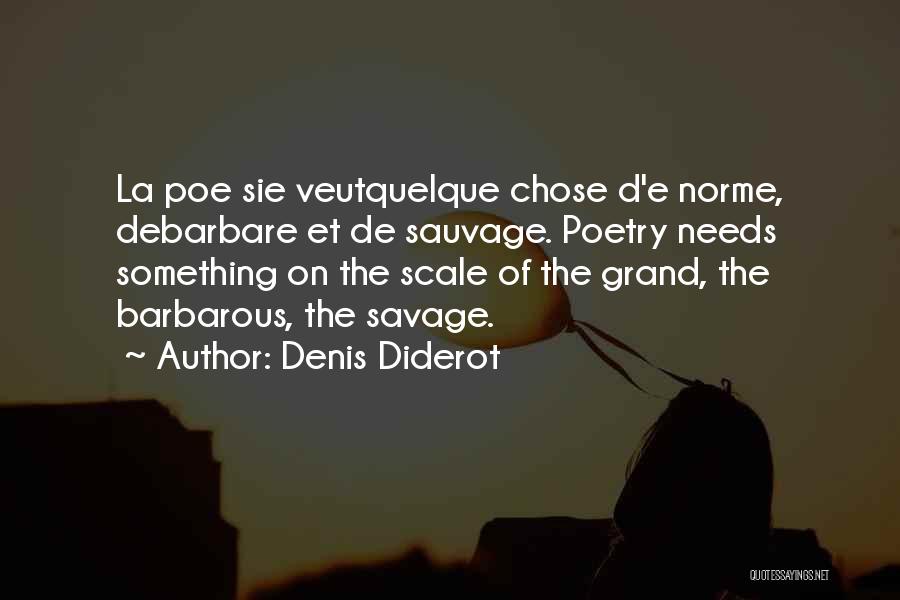Denis Diderot Quotes: La Poe Sie Veutquelque Chose D'e Norme, Debarbare Et De Sauvage. Poetry Needs Something On The Scale Of The Grand,