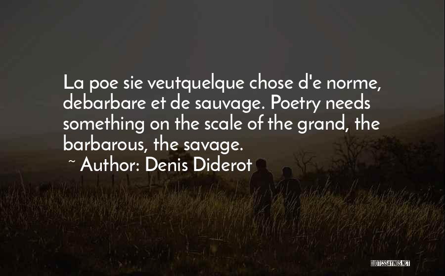 Denis Diderot Quotes: La Poe Sie Veutquelque Chose D'e Norme, Debarbare Et De Sauvage. Poetry Needs Something On The Scale Of The Grand,