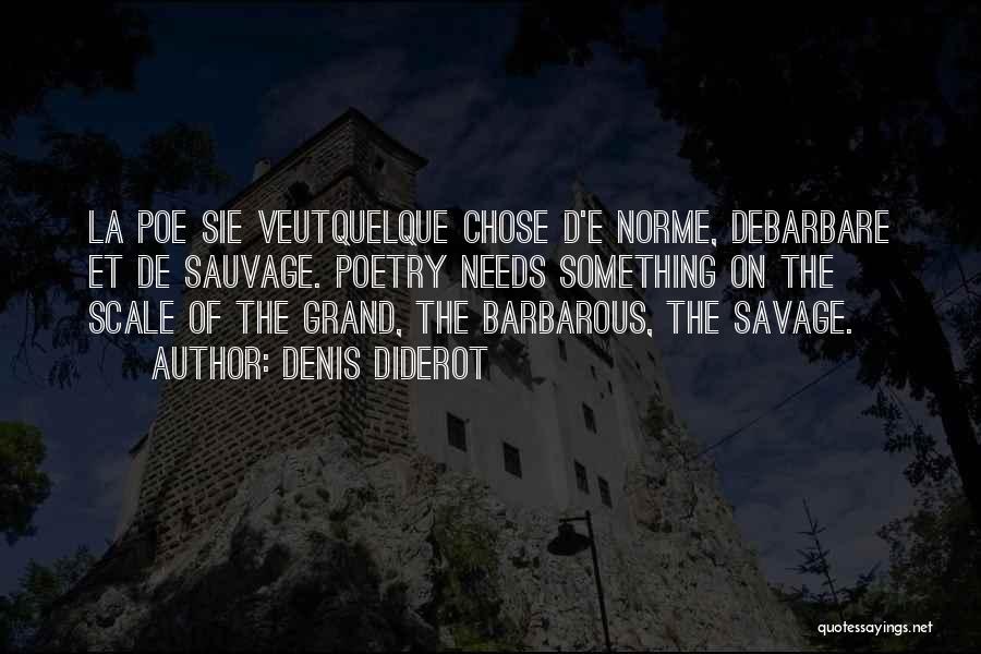 Denis Diderot Quotes: La Poe Sie Veutquelque Chose D'e Norme, Debarbare Et De Sauvage. Poetry Needs Something On The Scale Of The Grand,