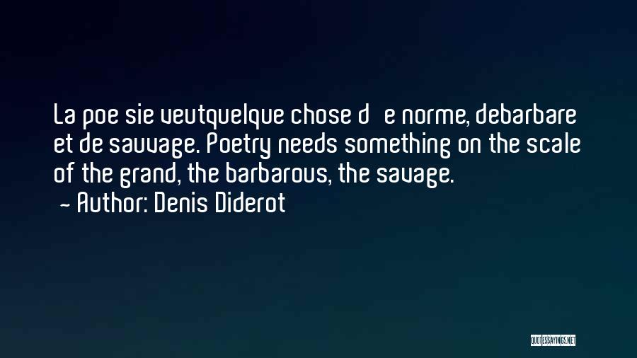 Denis Diderot Quotes: La Poe Sie Veutquelque Chose D'e Norme, Debarbare Et De Sauvage. Poetry Needs Something On The Scale Of The Grand,