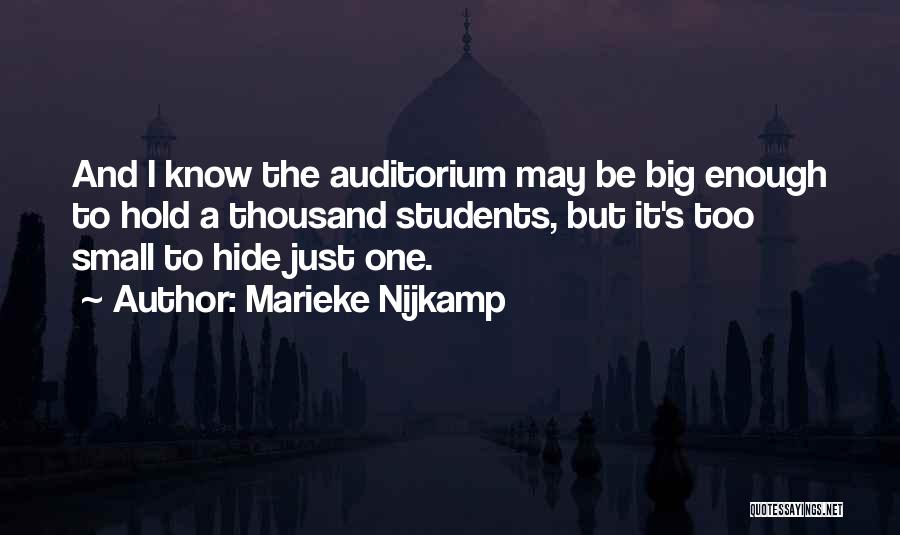 Marieke Nijkamp Quotes: And I Know The Auditorium May Be Big Enough To Hold A Thousand Students, But It's Too Small To Hide