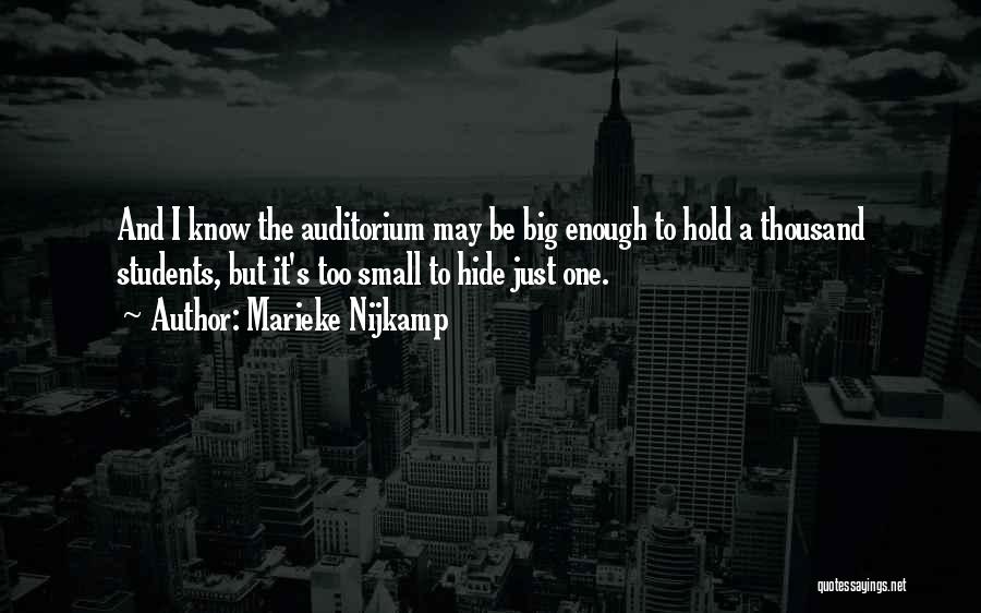 Marieke Nijkamp Quotes: And I Know The Auditorium May Be Big Enough To Hold A Thousand Students, But It's Too Small To Hide