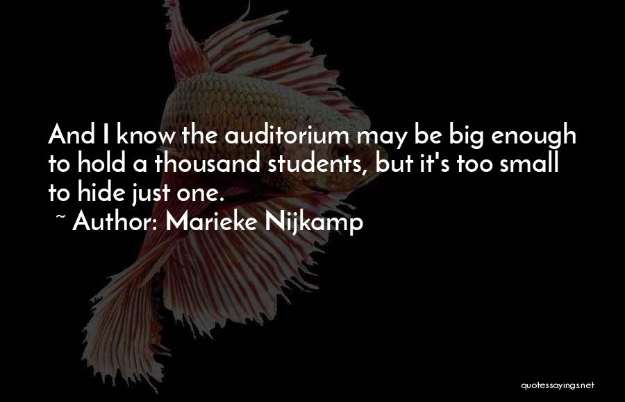 Marieke Nijkamp Quotes: And I Know The Auditorium May Be Big Enough To Hold A Thousand Students, But It's Too Small To Hide
