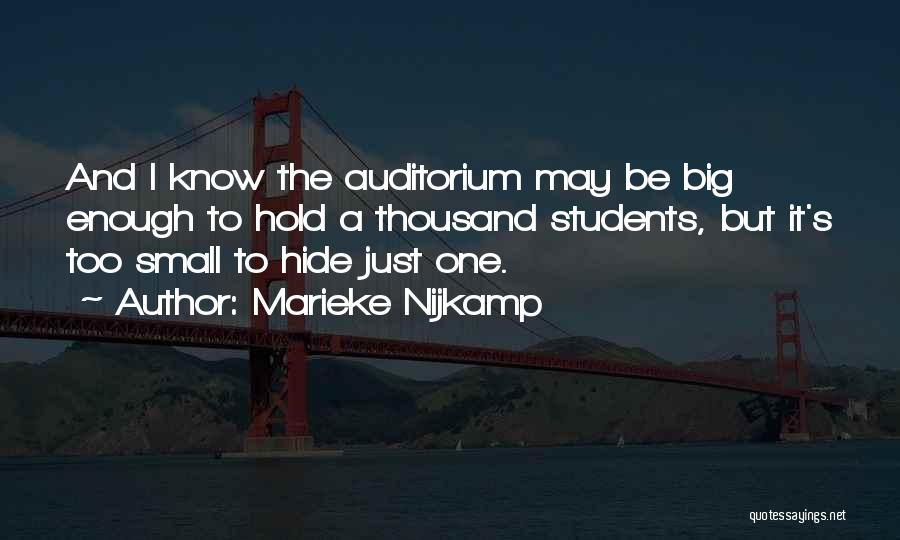 Marieke Nijkamp Quotes: And I Know The Auditorium May Be Big Enough To Hold A Thousand Students, But It's Too Small To Hide