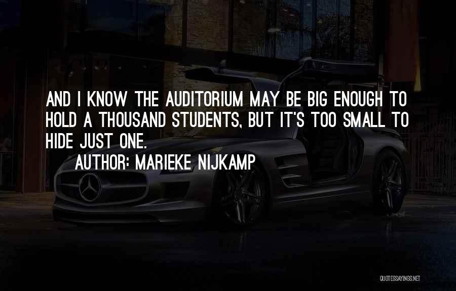 Marieke Nijkamp Quotes: And I Know The Auditorium May Be Big Enough To Hold A Thousand Students, But It's Too Small To Hide