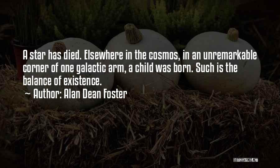 Alan Dean Foster Quotes: A Star Has Died. Elsewhere In The Cosmos, In An Unremarkable Corner Of One Galactic Arm, A Child Was Born.