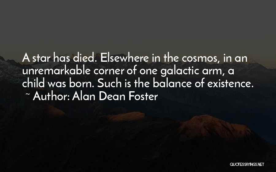 Alan Dean Foster Quotes: A Star Has Died. Elsewhere In The Cosmos, In An Unremarkable Corner Of One Galactic Arm, A Child Was Born.