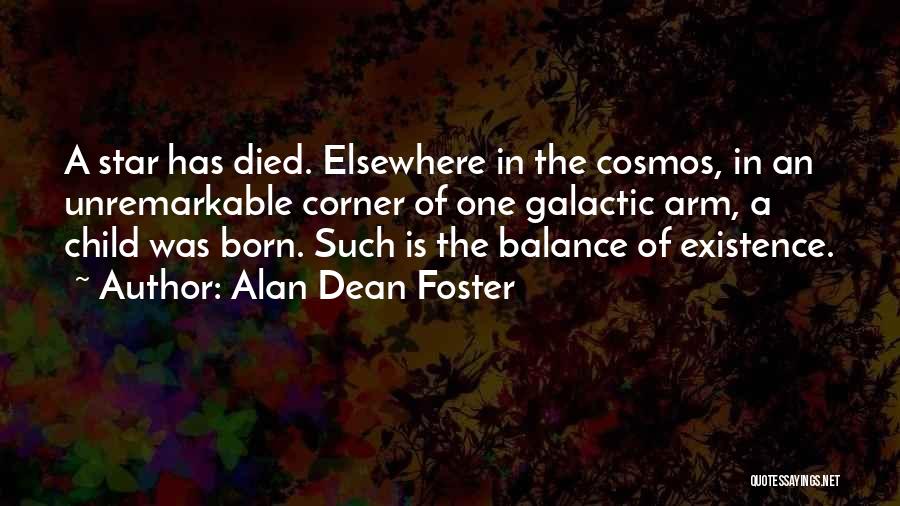 Alan Dean Foster Quotes: A Star Has Died. Elsewhere In The Cosmos, In An Unremarkable Corner Of One Galactic Arm, A Child Was Born.