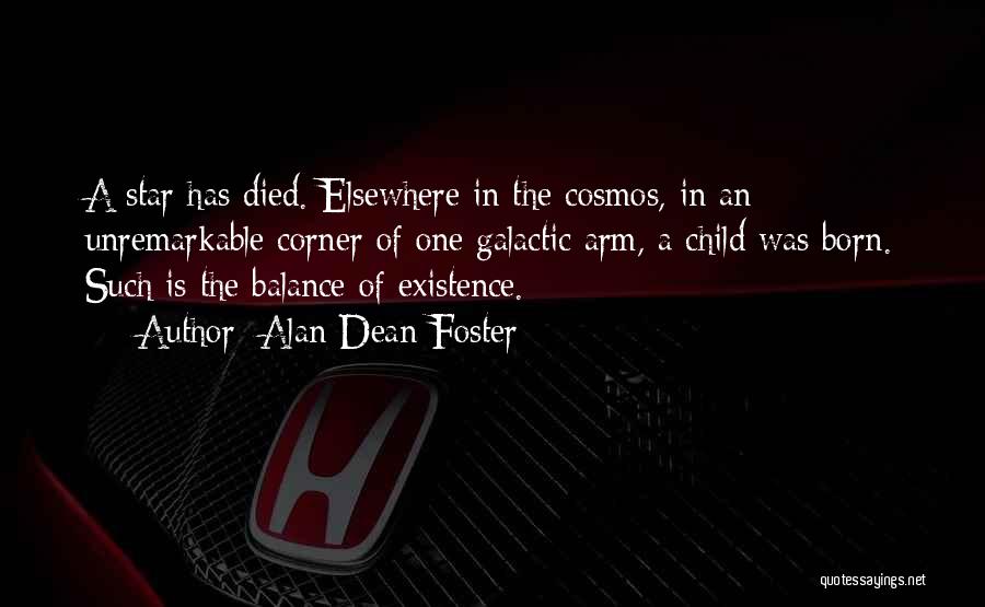 Alan Dean Foster Quotes: A Star Has Died. Elsewhere In The Cosmos, In An Unremarkable Corner Of One Galactic Arm, A Child Was Born.