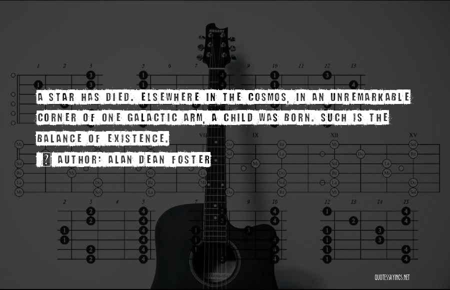 Alan Dean Foster Quotes: A Star Has Died. Elsewhere In The Cosmos, In An Unremarkable Corner Of One Galactic Arm, A Child Was Born.