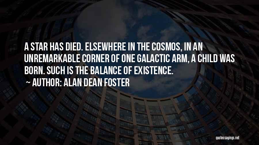 Alan Dean Foster Quotes: A Star Has Died. Elsewhere In The Cosmos, In An Unremarkable Corner Of One Galactic Arm, A Child Was Born.