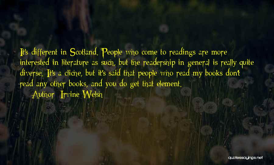 Irvine Welsh Quotes: It's Different In Scotland. People Who Come To Readings Are More Interested In Literature As Such, But The Readership In