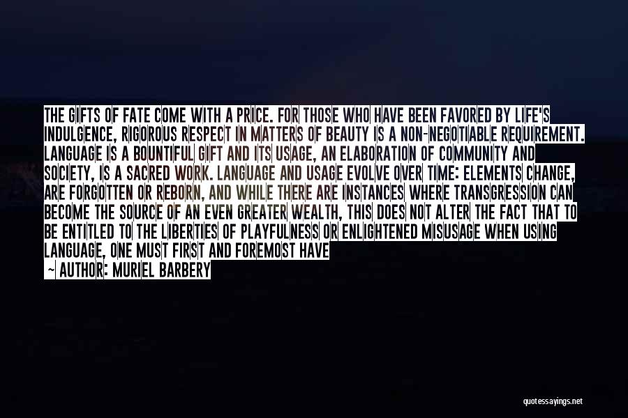 Muriel Barbery Quotes: The Gifts Of Fate Come With A Price. For Those Who Have Been Favored By Life's Indulgence, Rigorous Respect In