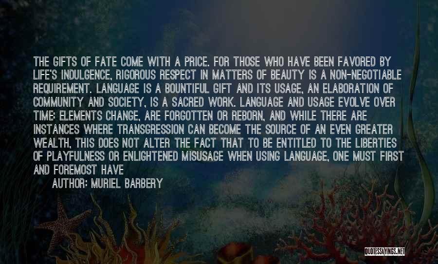 Muriel Barbery Quotes: The Gifts Of Fate Come With A Price. For Those Who Have Been Favored By Life's Indulgence, Rigorous Respect In