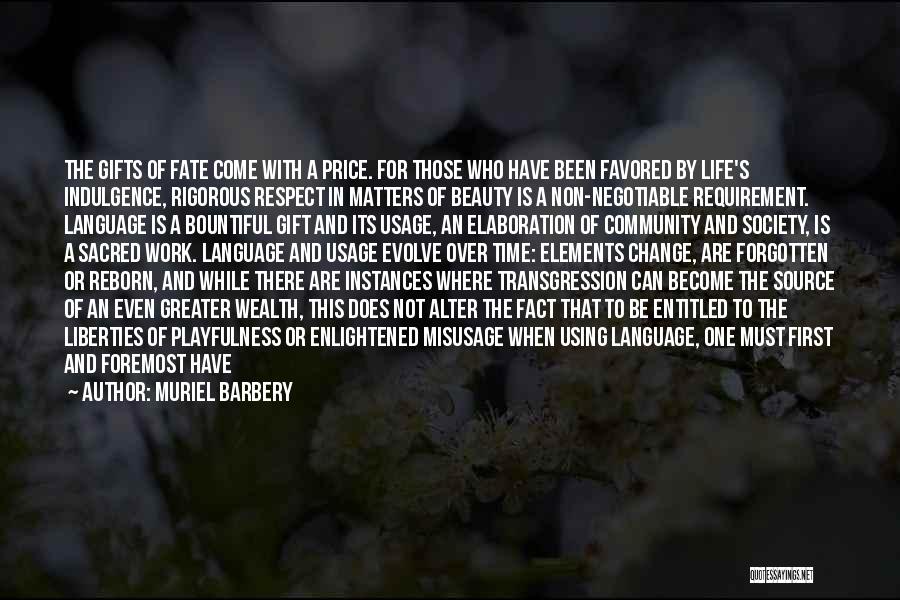 Muriel Barbery Quotes: The Gifts Of Fate Come With A Price. For Those Who Have Been Favored By Life's Indulgence, Rigorous Respect In