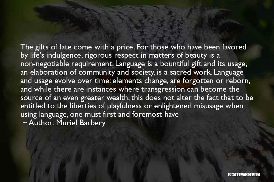 Muriel Barbery Quotes: The Gifts Of Fate Come With A Price. For Those Who Have Been Favored By Life's Indulgence, Rigorous Respect In