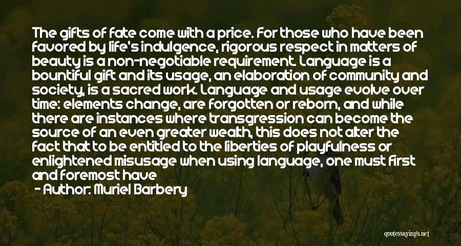 Muriel Barbery Quotes: The Gifts Of Fate Come With A Price. For Those Who Have Been Favored By Life's Indulgence, Rigorous Respect In