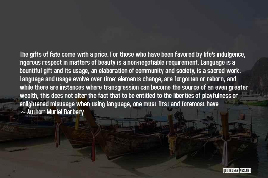 Muriel Barbery Quotes: The Gifts Of Fate Come With A Price. For Those Who Have Been Favored By Life's Indulgence, Rigorous Respect In