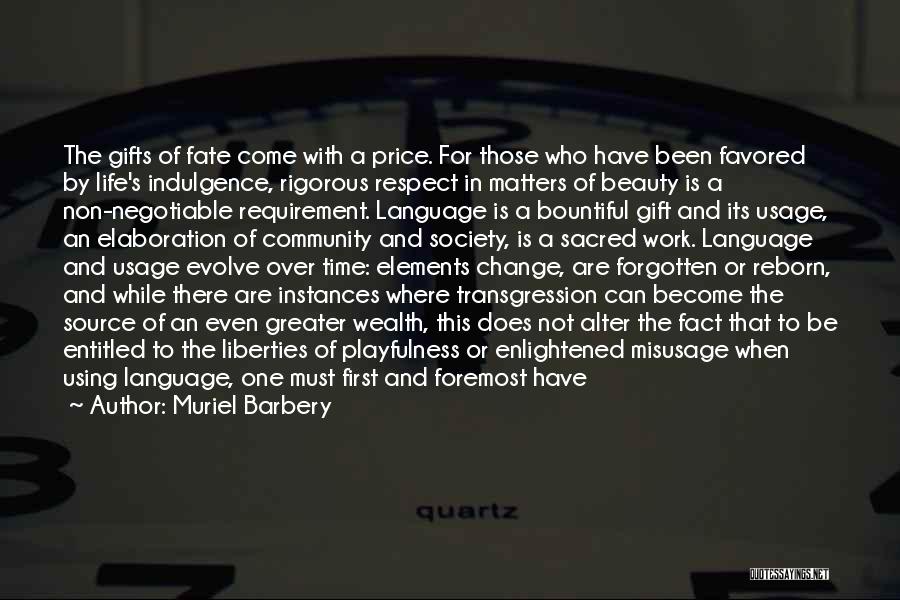 Muriel Barbery Quotes: The Gifts Of Fate Come With A Price. For Those Who Have Been Favored By Life's Indulgence, Rigorous Respect In