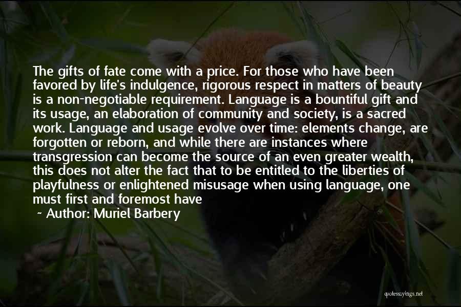 Muriel Barbery Quotes: The Gifts Of Fate Come With A Price. For Those Who Have Been Favored By Life's Indulgence, Rigorous Respect In