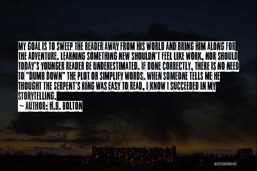 H.B. Bolton Quotes: My Goal Is To Sweep The Reader Away From His World And Bring Him Along For The Adventure. Learning Something