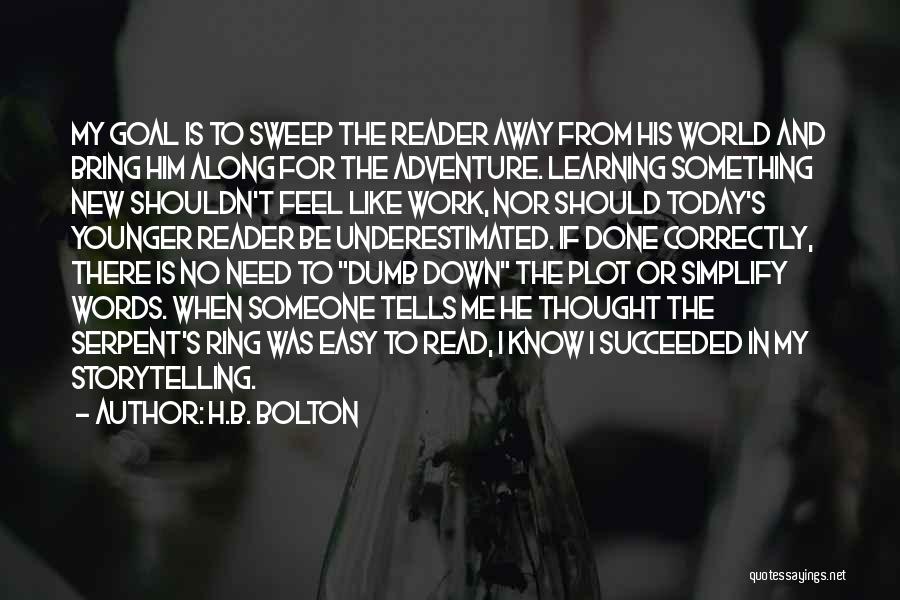 H.B. Bolton Quotes: My Goal Is To Sweep The Reader Away From His World And Bring Him Along For The Adventure. Learning Something