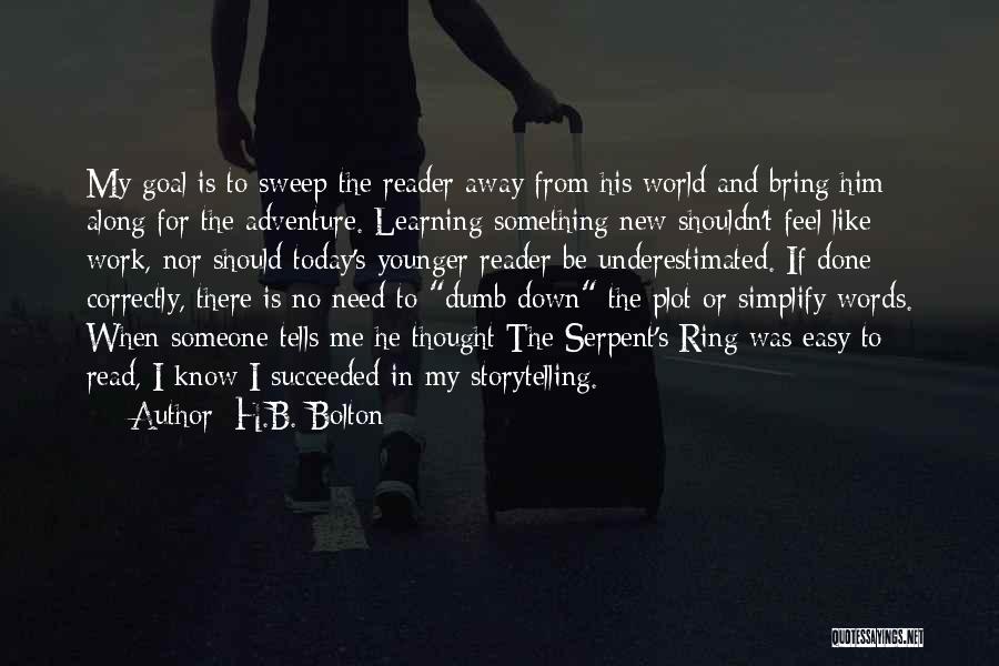 H.B. Bolton Quotes: My Goal Is To Sweep The Reader Away From His World And Bring Him Along For The Adventure. Learning Something