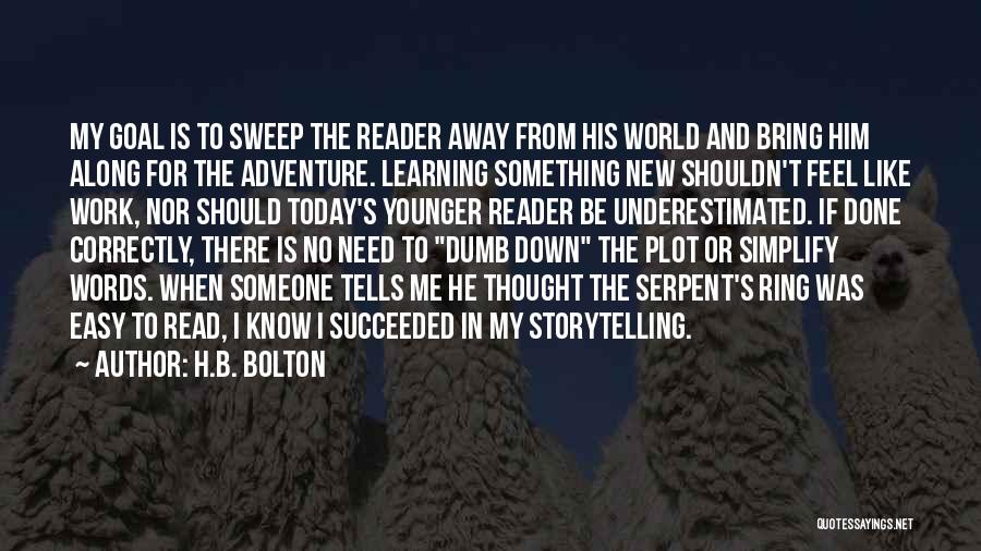 H.B. Bolton Quotes: My Goal Is To Sweep The Reader Away From His World And Bring Him Along For The Adventure. Learning Something