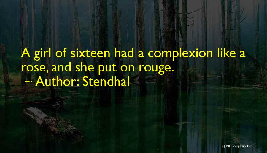 Stendhal Quotes: A Girl Of Sixteen Had A Complexion Like A Rose, And She Put On Rouge.