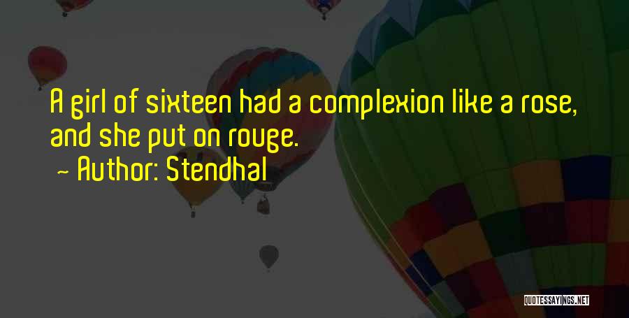 Stendhal Quotes: A Girl Of Sixteen Had A Complexion Like A Rose, And She Put On Rouge.
