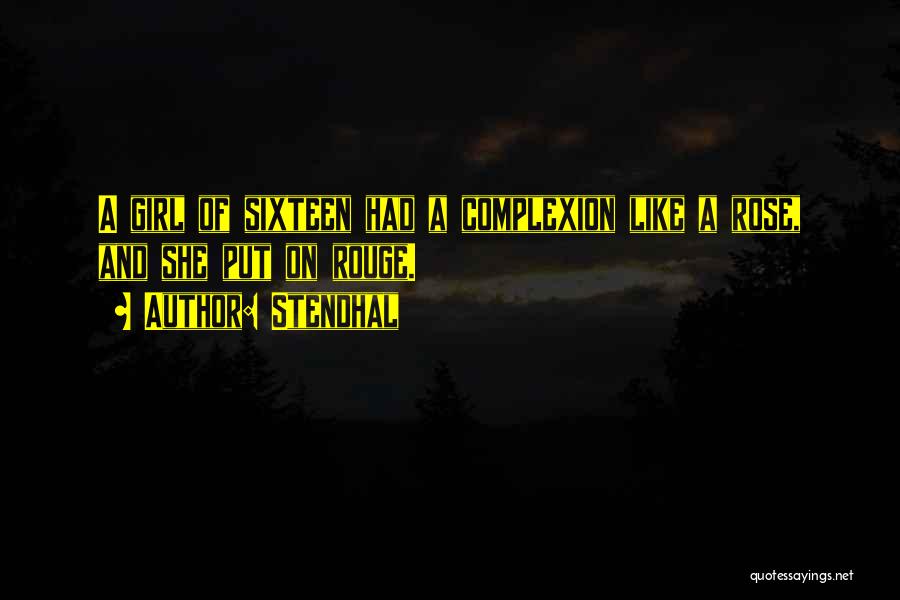 Stendhal Quotes: A Girl Of Sixteen Had A Complexion Like A Rose, And She Put On Rouge.