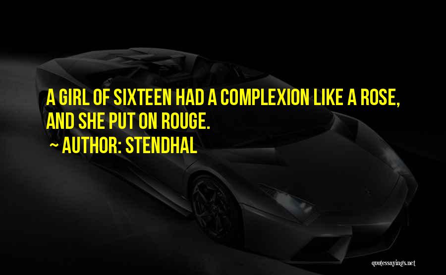 Stendhal Quotes: A Girl Of Sixteen Had A Complexion Like A Rose, And She Put On Rouge.