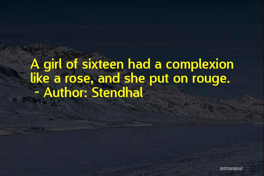 Stendhal Quotes: A Girl Of Sixteen Had A Complexion Like A Rose, And She Put On Rouge.