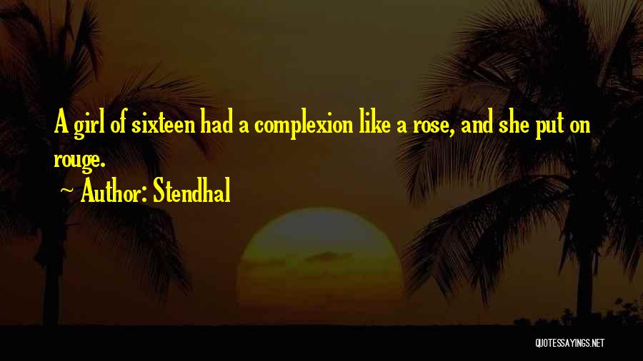 Stendhal Quotes: A Girl Of Sixteen Had A Complexion Like A Rose, And She Put On Rouge.