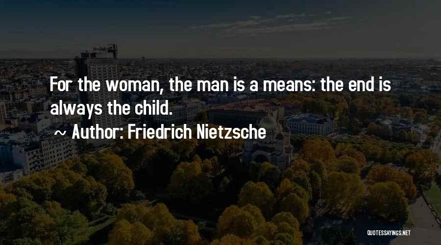 Friedrich Nietzsche Quotes: For The Woman, The Man Is A Means: The End Is Always The Child.
