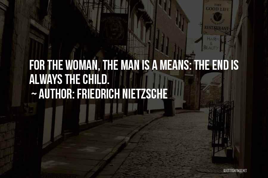 Friedrich Nietzsche Quotes: For The Woman, The Man Is A Means: The End Is Always The Child.