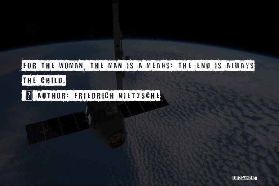 Friedrich Nietzsche Quotes: For The Woman, The Man Is A Means: The End Is Always The Child.