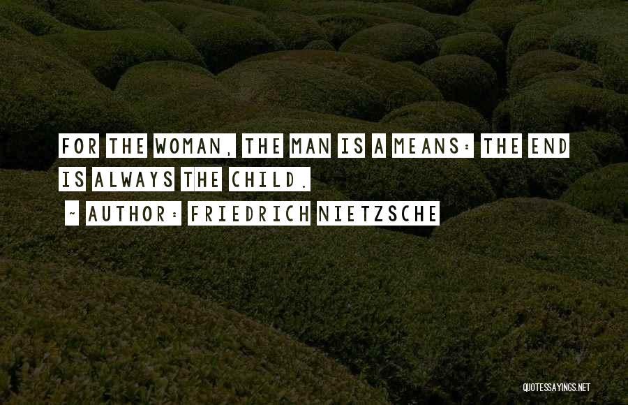 Friedrich Nietzsche Quotes: For The Woman, The Man Is A Means: The End Is Always The Child.
