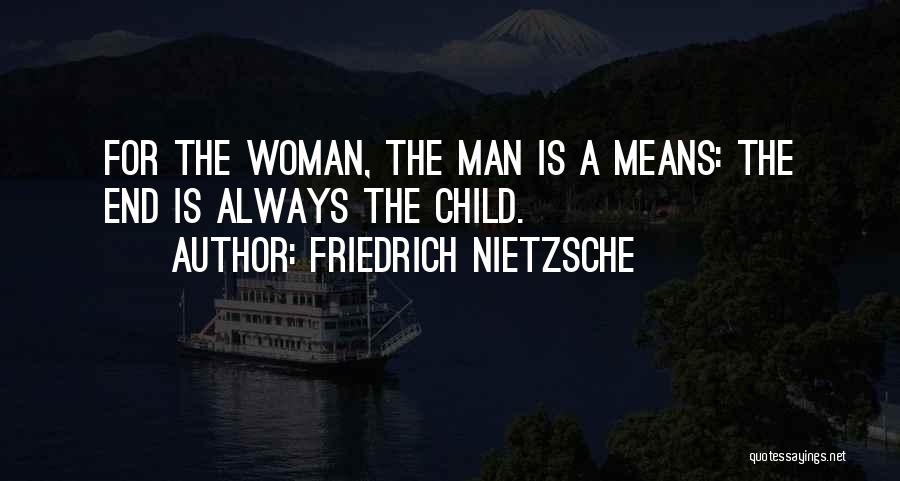 Friedrich Nietzsche Quotes: For The Woman, The Man Is A Means: The End Is Always The Child.